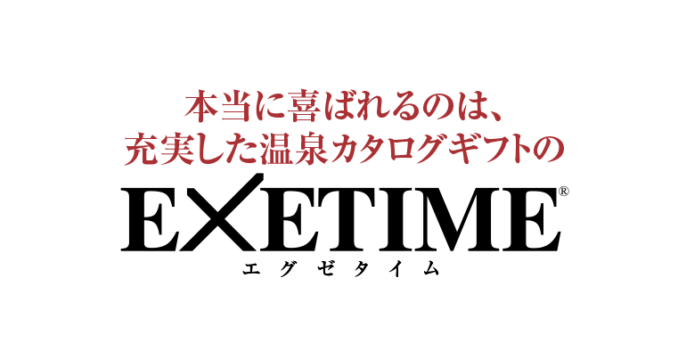 本当に喜ばれるのは、充実した温泉カタログギフトのEXETIME（エグゼタイム）