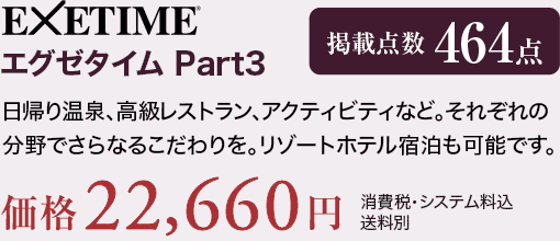 EXETIME Part3 日帰り温泉、高級レストラン、アクティビティなど。それぞれの分野でさらなるこだわりを。リゾートホテル宿泊も可能です。価格22,660円（消費税・システム料込、送料別）