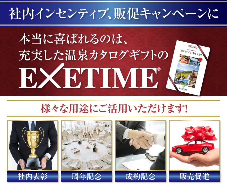 社内インセンティブ、販促キャンペーンに　本当に喜ばれるのは、充実した温泉カタログギフトのEXETIME　様々な用途にご活用いただけます！　社内表彰　周年記念　成約記念　販売促進