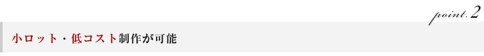 小ロット・低コスト制作が可能