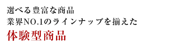 選べる豊富な商品。業界NO.1のラインナップを揃えた体験型商品