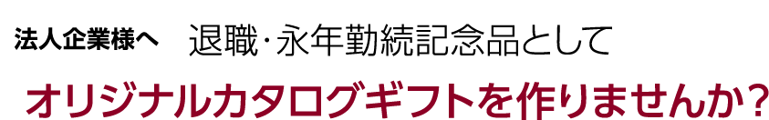 退職・永年勤続記念品としてオリジナルカタログギフトを作りませんか？