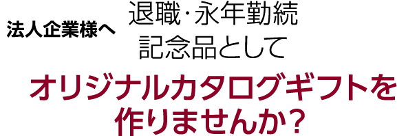 退職・永年勤続記念品としてオリジナルカタログギフトを作りませんか？