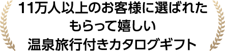 11万人以上のお客様に選ばれたもらって嬉しい温泉旅行付きカタログギフト