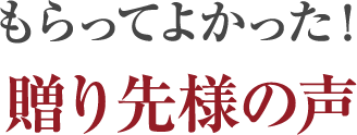 もらってよかった！贈り先様の声